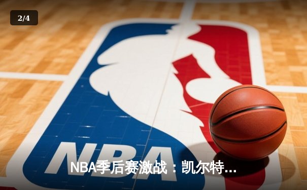 NBA季后赛激战：凯尔特人加时险胜雄鹿，塔图姆狂砍42分率队逆转 - 2