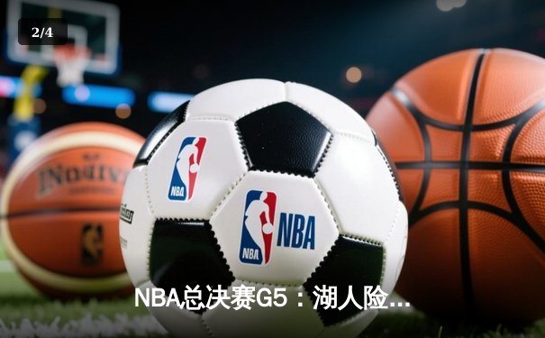 NBA总决赛G5：湖人险胜热火，詹姆斯三双率队夺赛点 - 2