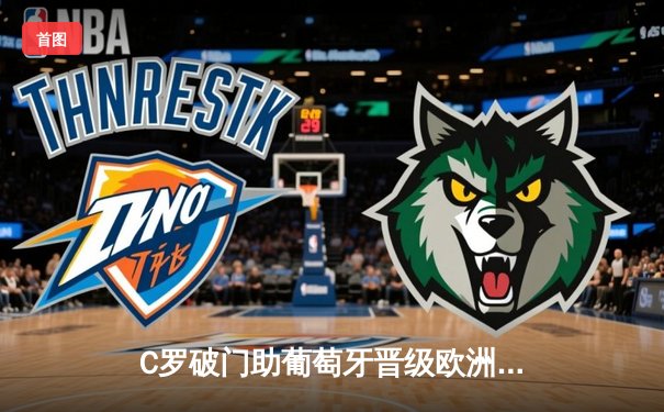 C罗破门助葡萄牙晋级欧洲杯四强，点球大战淘汰法国