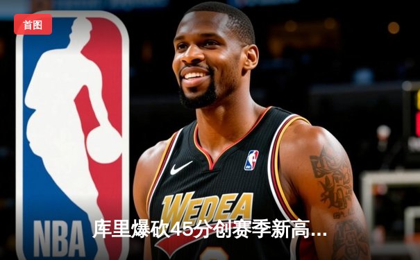 库里爆砍45分创赛季新高，勇士加时险胜凯尔特人夺六连胜